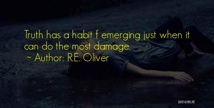 R.E. Oliver Quotes: Truth Has A Habit F Emerging Just When It Can Do The Most Damage.