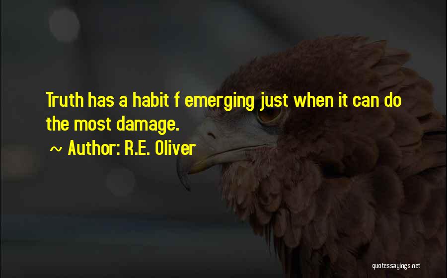 R.E. Oliver Quotes: Truth Has A Habit F Emerging Just When It Can Do The Most Damage.