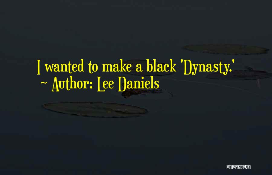 Lee Daniels Quotes: I Wanted To Make A Black 'dynasty.'