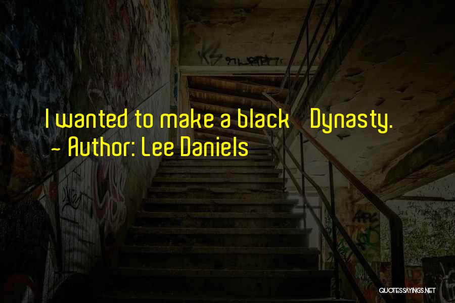 Lee Daniels Quotes: I Wanted To Make A Black 'dynasty.'