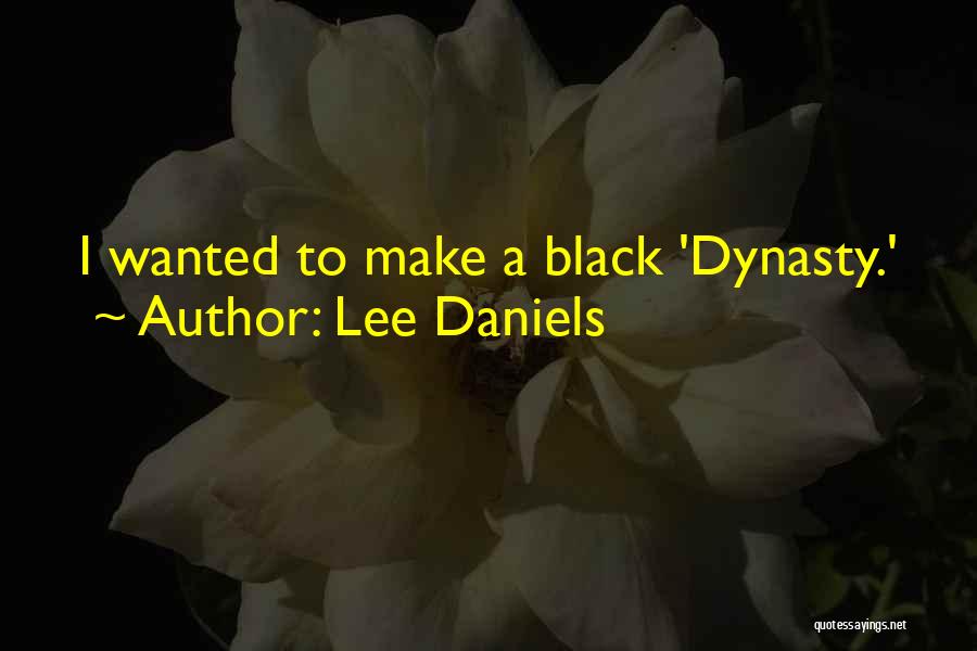 Lee Daniels Quotes: I Wanted To Make A Black 'dynasty.'