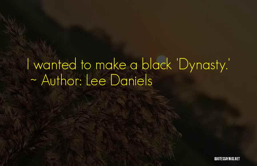 Lee Daniels Quotes: I Wanted To Make A Black 'dynasty.'