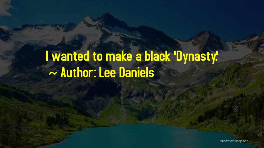 Lee Daniels Quotes: I Wanted To Make A Black 'dynasty.'