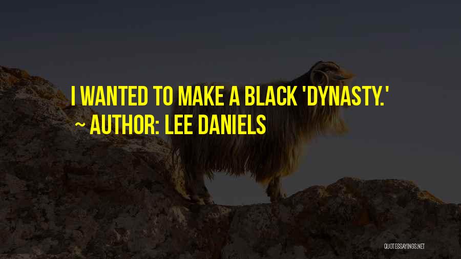 Lee Daniels Quotes: I Wanted To Make A Black 'dynasty.'