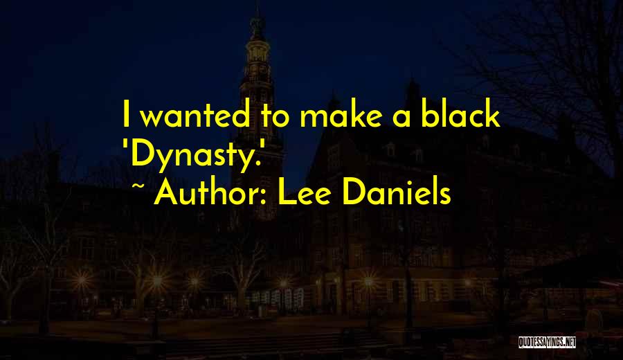Lee Daniels Quotes: I Wanted To Make A Black 'dynasty.'