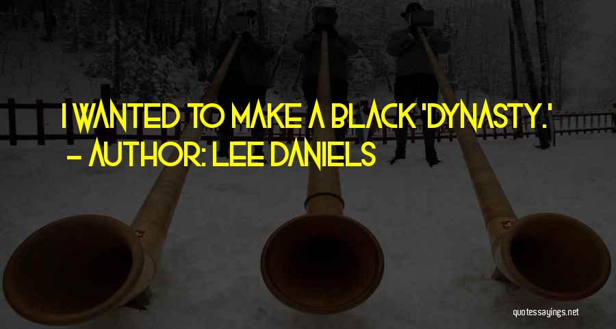 Lee Daniels Quotes: I Wanted To Make A Black 'dynasty.'