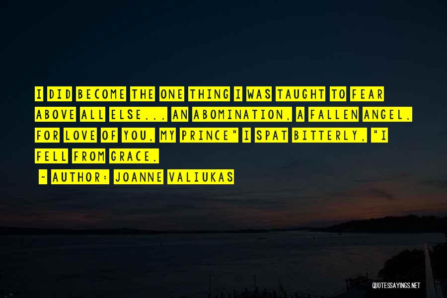 Joanne Valiukas Quotes: I Did Become The One Thing I Was Taught To Fear Above All Else... An Abomination, A Fallen Angel. For