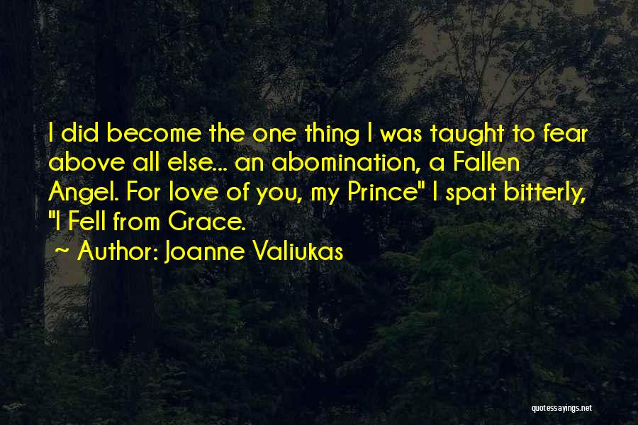Joanne Valiukas Quotes: I Did Become The One Thing I Was Taught To Fear Above All Else... An Abomination, A Fallen Angel. For