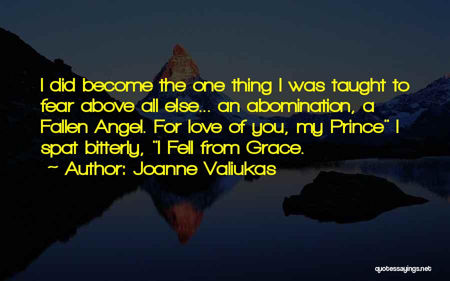 Joanne Valiukas Quotes: I Did Become The One Thing I Was Taught To Fear Above All Else... An Abomination, A Fallen Angel. For