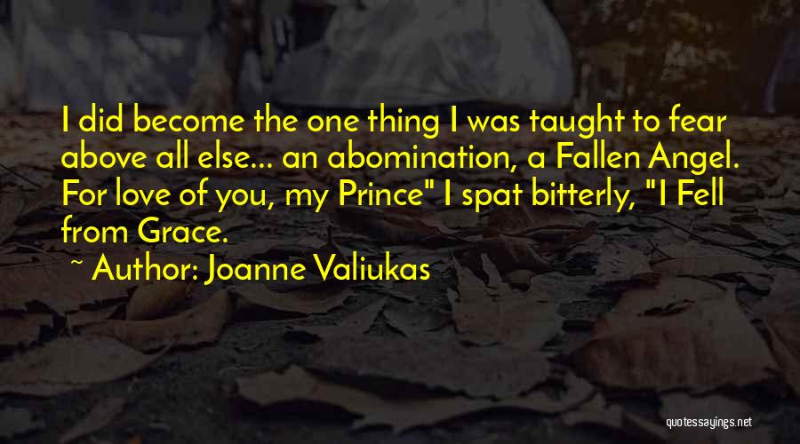 Joanne Valiukas Quotes: I Did Become The One Thing I Was Taught To Fear Above All Else... An Abomination, A Fallen Angel. For