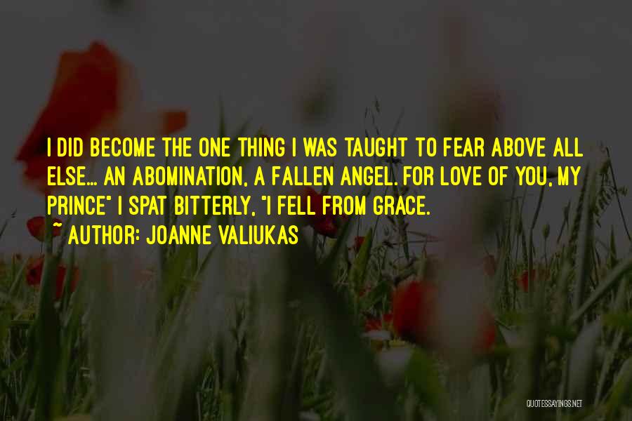 Joanne Valiukas Quotes: I Did Become The One Thing I Was Taught To Fear Above All Else... An Abomination, A Fallen Angel. For