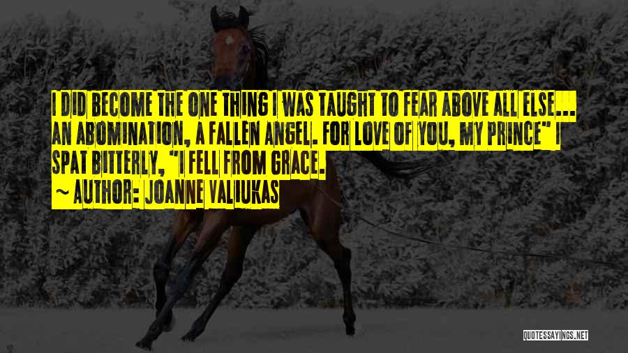 Joanne Valiukas Quotes: I Did Become The One Thing I Was Taught To Fear Above All Else... An Abomination, A Fallen Angel. For