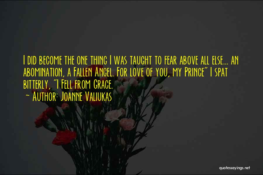 Joanne Valiukas Quotes: I Did Become The One Thing I Was Taught To Fear Above All Else... An Abomination, A Fallen Angel. For