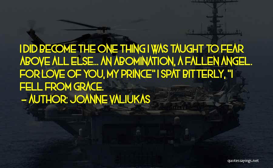 Joanne Valiukas Quotes: I Did Become The One Thing I Was Taught To Fear Above All Else... An Abomination, A Fallen Angel. For