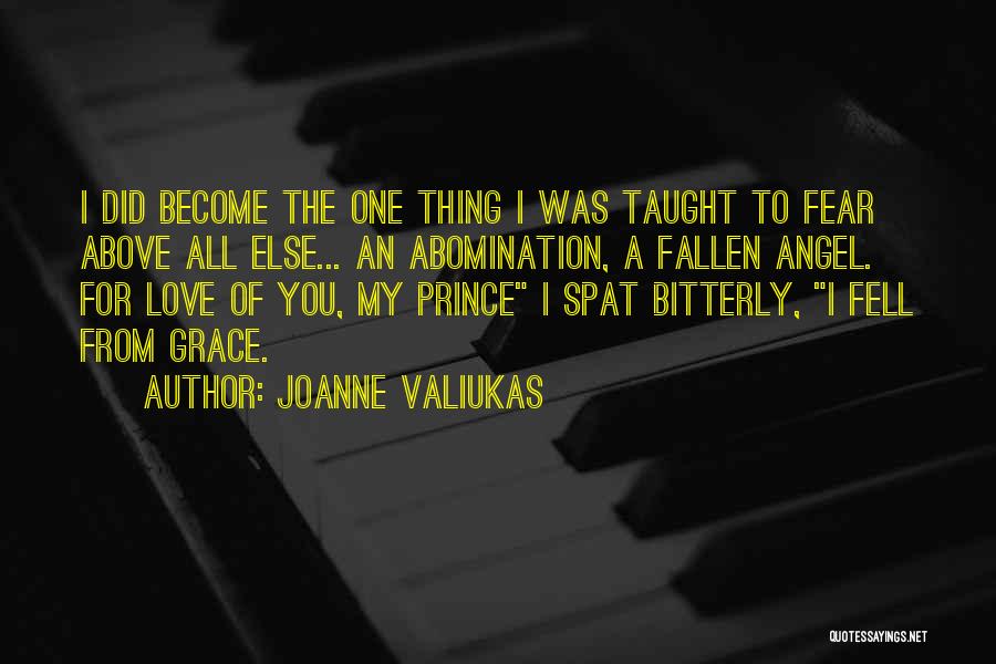 Joanne Valiukas Quotes: I Did Become The One Thing I Was Taught To Fear Above All Else... An Abomination, A Fallen Angel. For