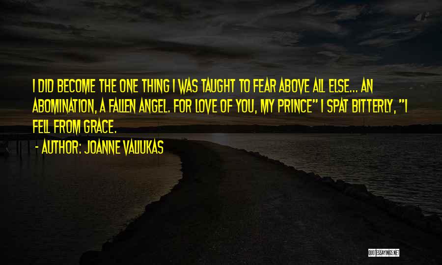 Joanne Valiukas Quotes: I Did Become The One Thing I Was Taught To Fear Above All Else... An Abomination, A Fallen Angel. For