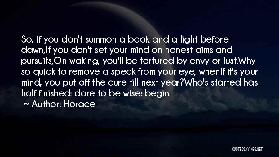 Horace Quotes: So, If You Don't Summon A Book And A Light Before Dawn,if You Don't Set Your Mind On Honest Aims