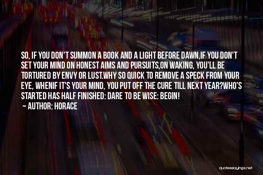 Horace Quotes: So, If You Don't Summon A Book And A Light Before Dawn,if You Don't Set Your Mind On Honest Aims