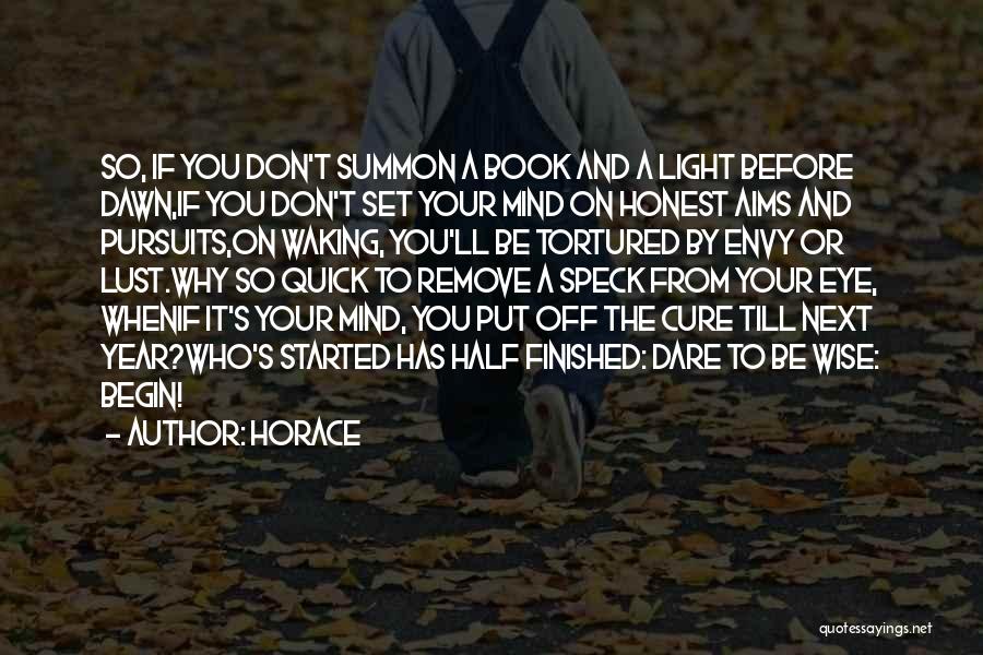 Horace Quotes: So, If You Don't Summon A Book And A Light Before Dawn,if You Don't Set Your Mind On Honest Aims