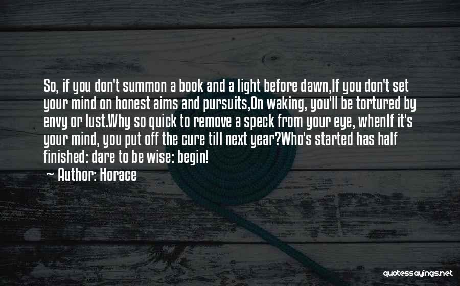 Horace Quotes: So, If You Don't Summon A Book And A Light Before Dawn,if You Don't Set Your Mind On Honest Aims