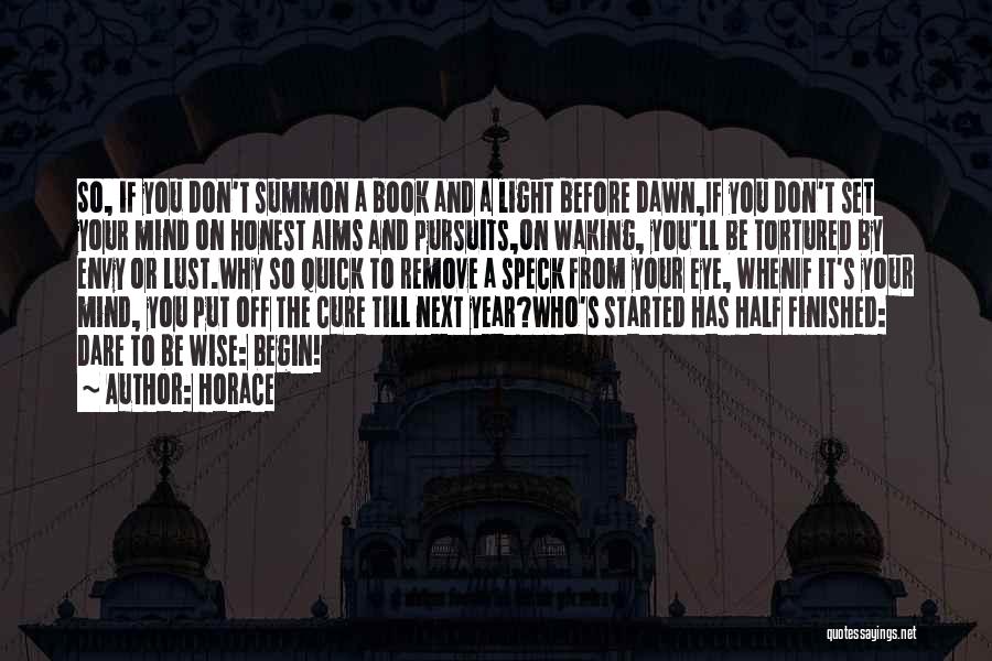 Horace Quotes: So, If You Don't Summon A Book And A Light Before Dawn,if You Don't Set Your Mind On Honest Aims