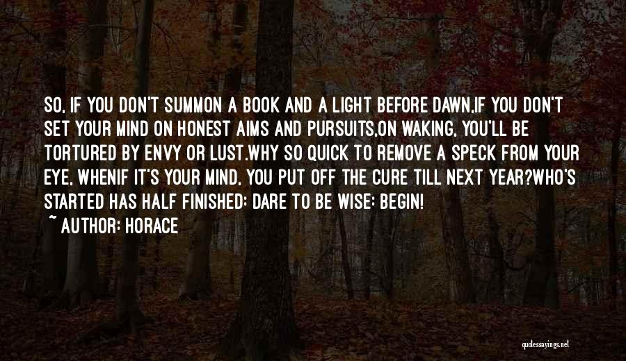 Horace Quotes: So, If You Don't Summon A Book And A Light Before Dawn,if You Don't Set Your Mind On Honest Aims