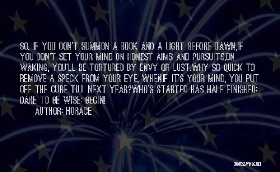 Horace Quotes: So, If You Don't Summon A Book And A Light Before Dawn,if You Don't Set Your Mind On Honest Aims