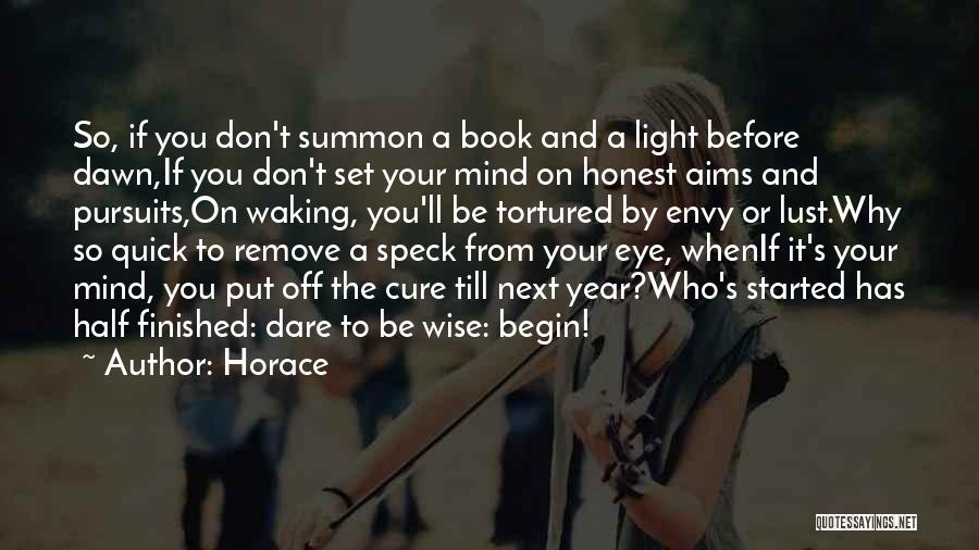 Horace Quotes: So, If You Don't Summon A Book And A Light Before Dawn,if You Don't Set Your Mind On Honest Aims