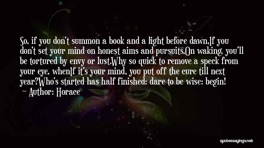 Horace Quotes: So, If You Don't Summon A Book And A Light Before Dawn,if You Don't Set Your Mind On Honest Aims