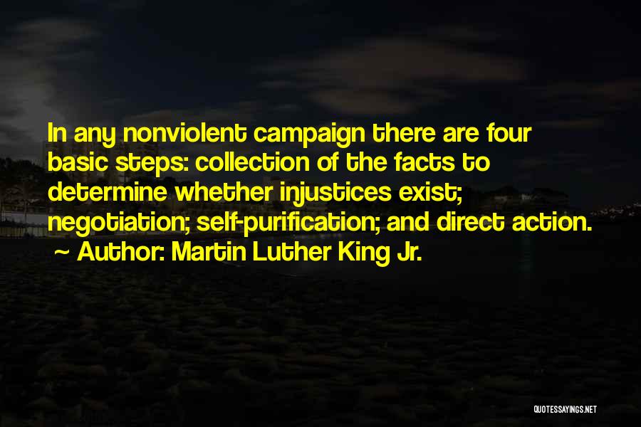 Martin Luther King Jr. Quotes: In Any Nonviolent Campaign There Are Four Basic Steps: Collection Of The Facts To Determine Whether Injustices Exist; Negotiation; Self-purification;