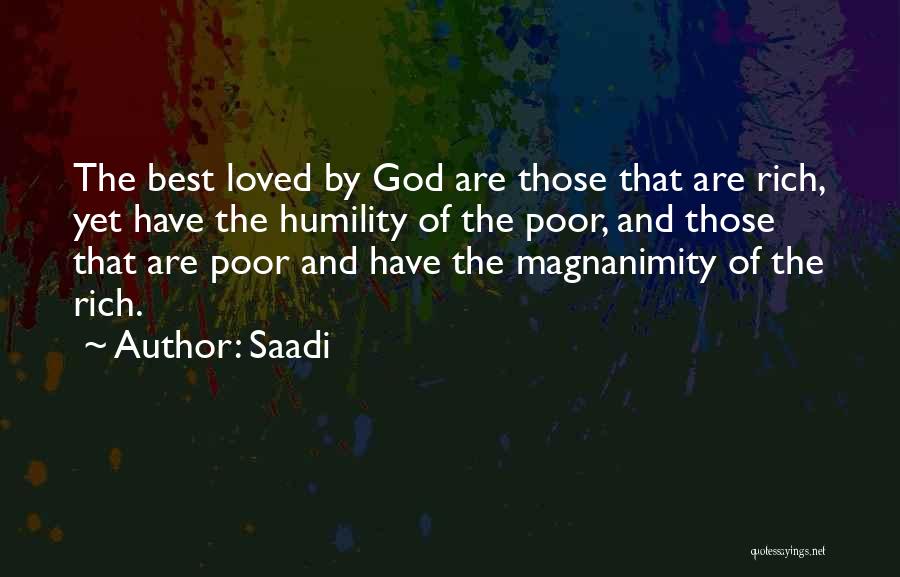 Saadi Quotes: The Best Loved By God Are Those That Are Rich, Yet Have The Humility Of The Poor, And Those That