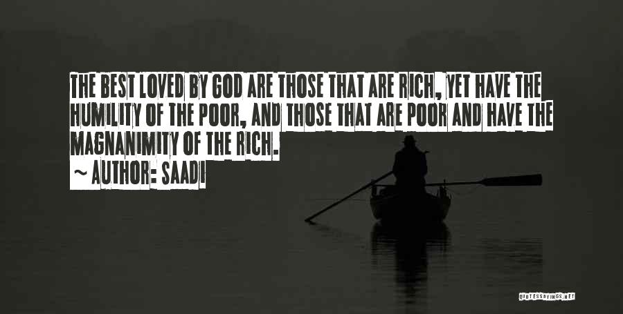 Saadi Quotes: The Best Loved By God Are Those That Are Rich, Yet Have The Humility Of The Poor, And Those That