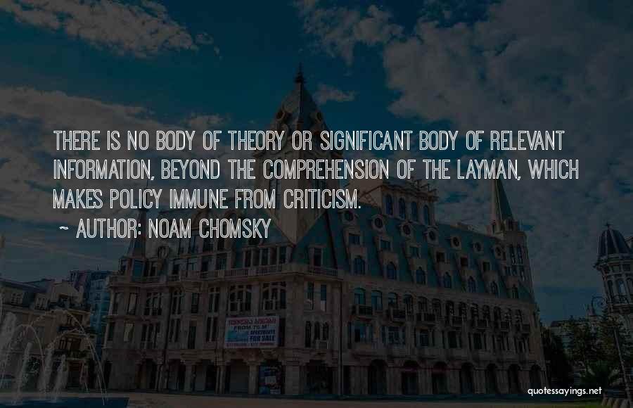 Noam Chomsky Quotes: There Is No Body Of Theory Or Significant Body Of Relevant Information, Beyond The Comprehension Of The Layman, Which Makes