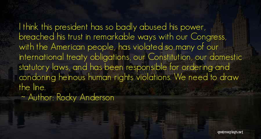 Rocky Anderson Quotes: I Think This President Has So Badly Abused His Power, Breached His Trust In Remarkable Ways With Our Congress, With
