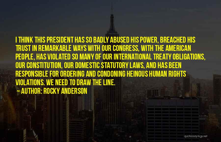 Rocky Anderson Quotes: I Think This President Has So Badly Abused His Power, Breached His Trust In Remarkable Ways With Our Congress, With