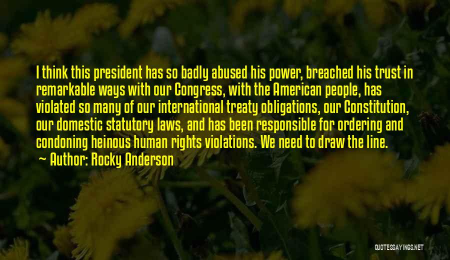 Rocky Anderson Quotes: I Think This President Has So Badly Abused His Power, Breached His Trust In Remarkable Ways With Our Congress, With