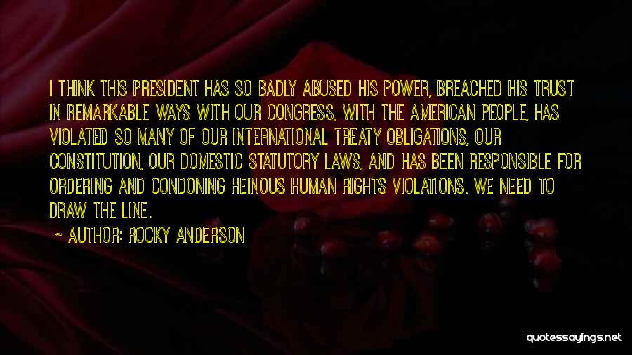 Rocky Anderson Quotes: I Think This President Has So Badly Abused His Power, Breached His Trust In Remarkable Ways With Our Congress, With