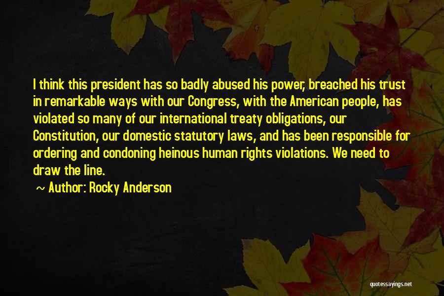 Rocky Anderson Quotes: I Think This President Has So Badly Abused His Power, Breached His Trust In Remarkable Ways With Our Congress, With