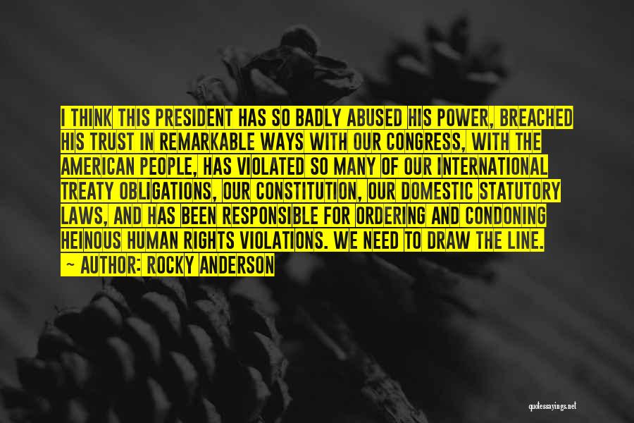 Rocky Anderson Quotes: I Think This President Has So Badly Abused His Power, Breached His Trust In Remarkable Ways With Our Congress, With