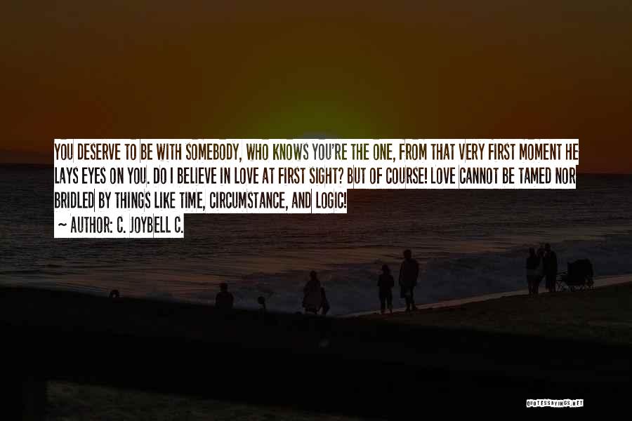 C. JoyBell C. Quotes: You Deserve To Be With Somebody, Who Knows You're The One, From That Very First Moment He Lays Eyes On