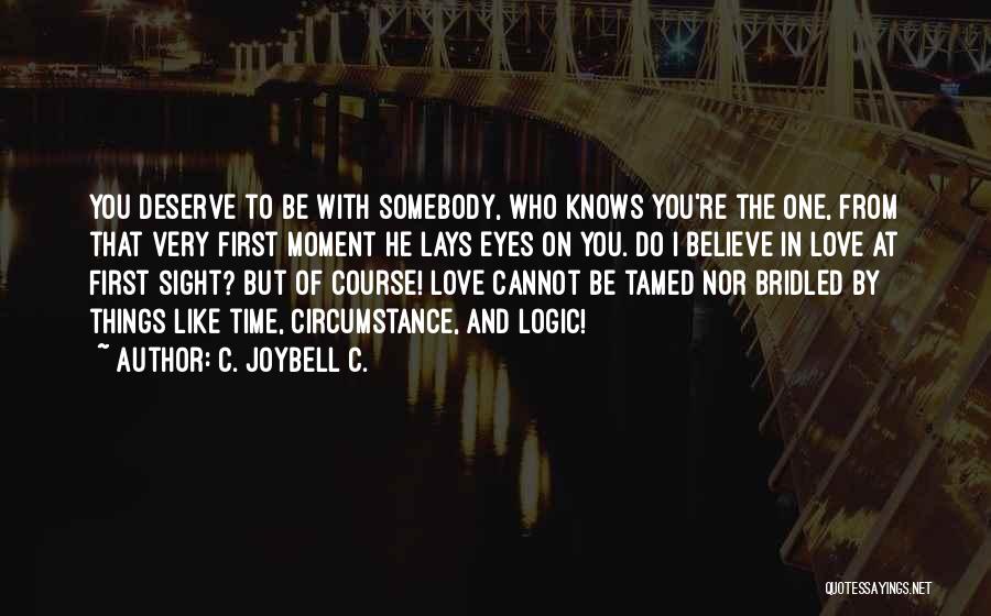 C. JoyBell C. Quotes: You Deserve To Be With Somebody, Who Knows You're The One, From That Very First Moment He Lays Eyes On
