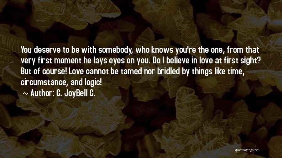 C. JoyBell C. Quotes: You Deserve To Be With Somebody, Who Knows You're The One, From That Very First Moment He Lays Eyes On
