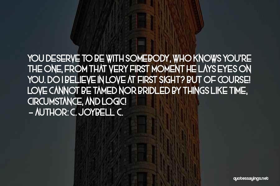 C. JoyBell C. Quotes: You Deserve To Be With Somebody, Who Knows You're The One, From That Very First Moment He Lays Eyes On