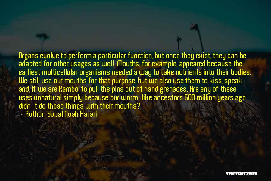 Yuval Noah Harari Quotes: Organs Evolve To Perform A Particular Function, But Once They Exist, They Can Be Adapted For Other Usages As Well.
