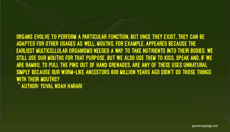 Yuval Noah Harari Quotes: Organs Evolve To Perform A Particular Function, But Once They Exist, They Can Be Adapted For Other Usages As Well.