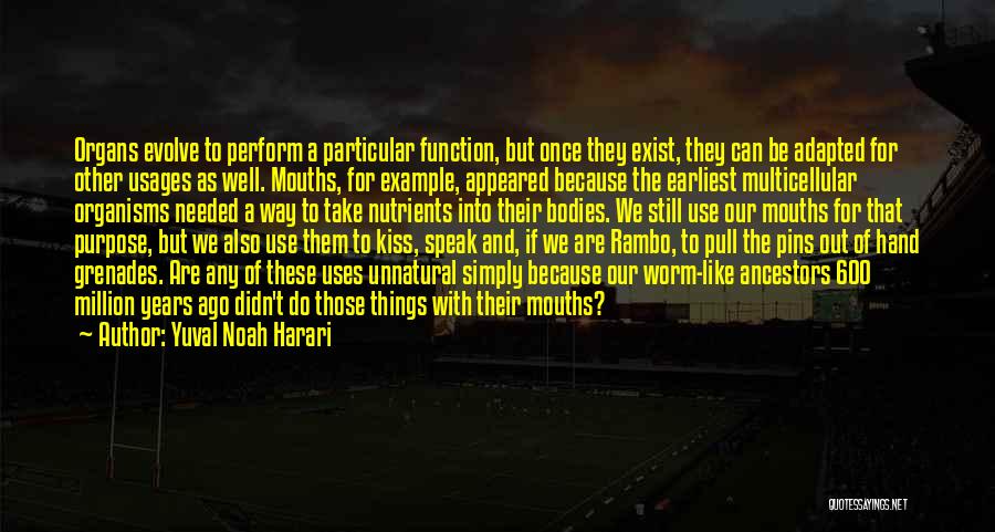 Yuval Noah Harari Quotes: Organs Evolve To Perform A Particular Function, But Once They Exist, They Can Be Adapted For Other Usages As Well.