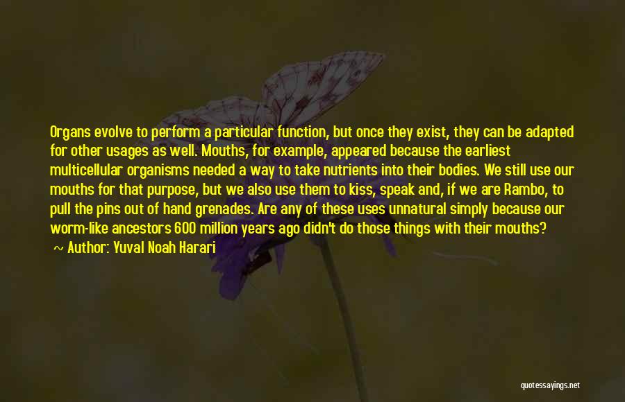 Yuval Noah Harari Quotes: Organs Evolve To Perform A Particular Function, But Once They Exist, They Can Be Adapted For Other Usages As Well.