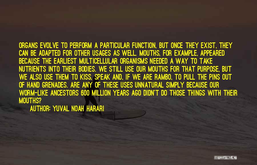 Yuval Noah Harari Quotes: Organs Evolve To Perform A Particular Function, But Once They Exist, They Can Be Adapted For Other Usages As Well.