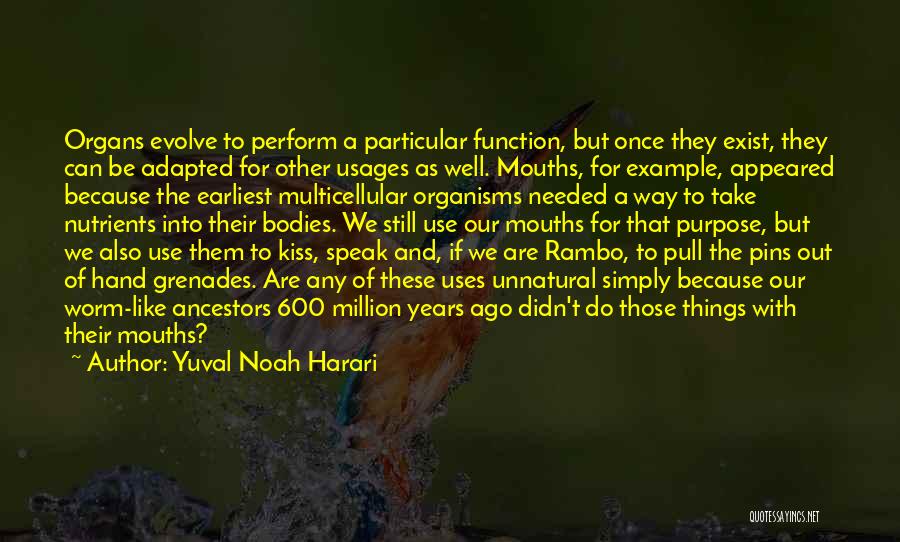 Yuval Noah Harari Quotes: Organs Evolve To Perform A Particular Function, But Once They Exist, They Can Be Adapted For Other Usages As Well.