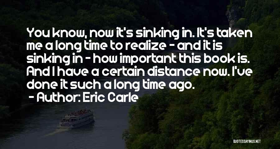 Eric Carle Quotes: You Know, Now It's Sinking In. It's Taken Me A Long Time To Realize - And It Is Sinking In